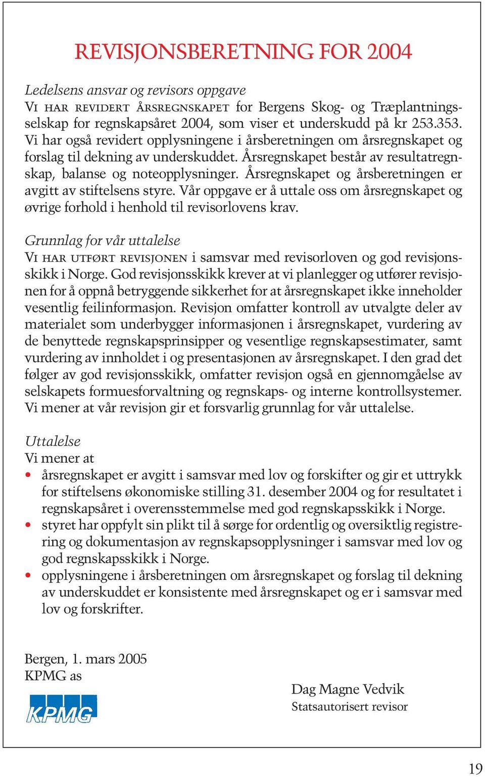 Årsregnskapet og årsberetningen er avgitt av stiftelsens styre. Vår oppgave er å uttale oss om årsregnskapet og øvrige forhold i henhold til revisorlovens krav.