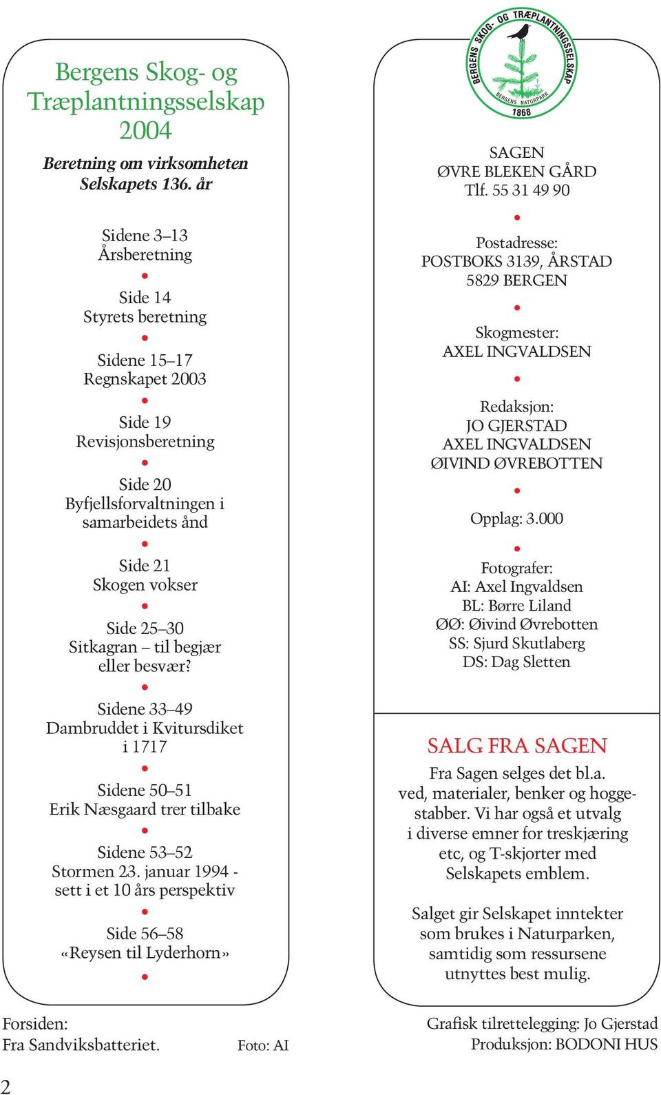 Sitkagran til begjær eller besvær? Sidene 33 49 Dambruddet i Kvitursdiket i 1717 Sidene 50 51 Erik Næsgaard trer tilbake Sidene 53 52 Stormen 23.