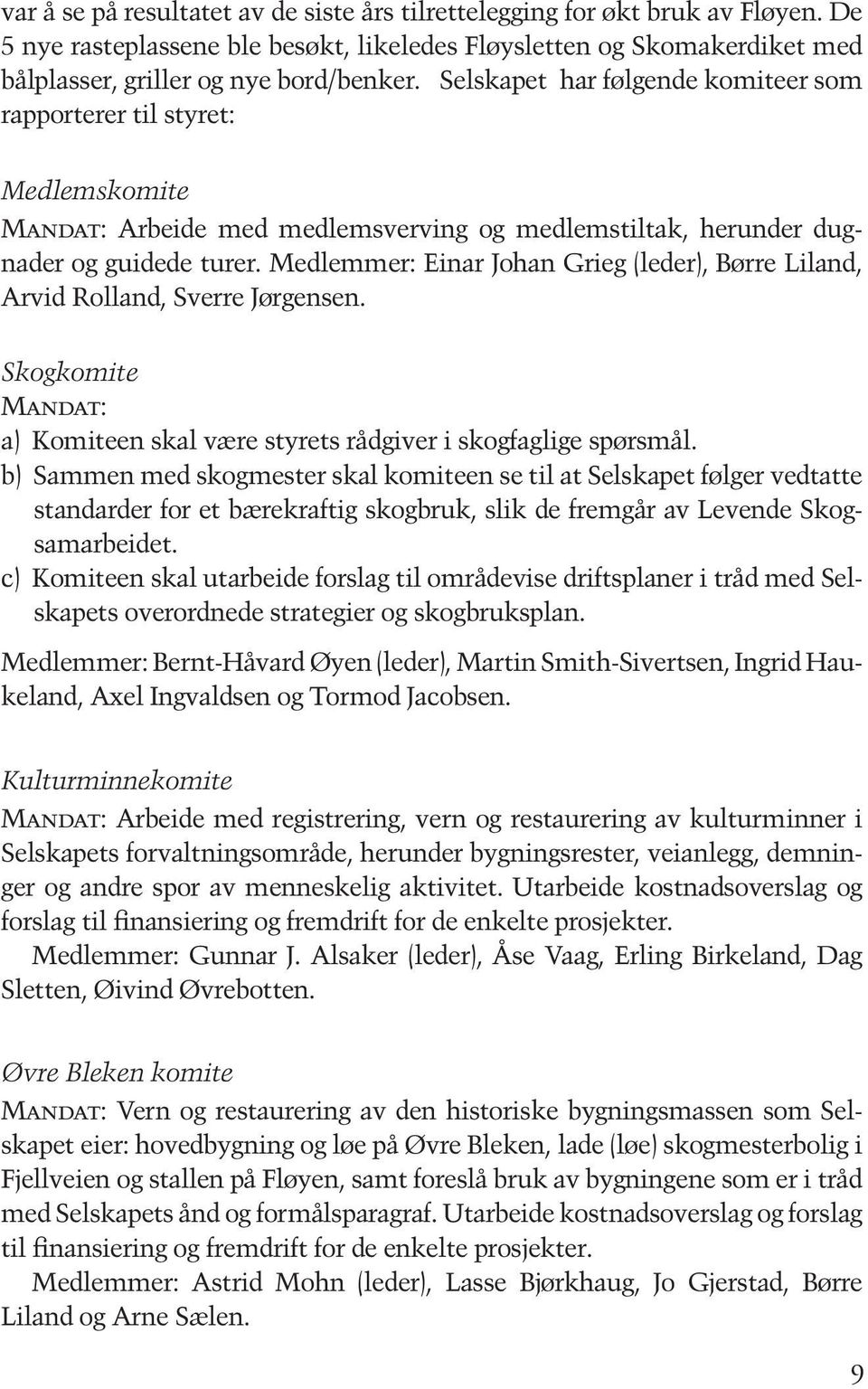 Medlemmer: Einar Johan Grieg (leder), Børre Liland, Arvid Rolland, Sverre Jørgensen. Skogkomite Mandat: a) Komiteen skal være styrets rådgiver i skogfaglige spørsmål.