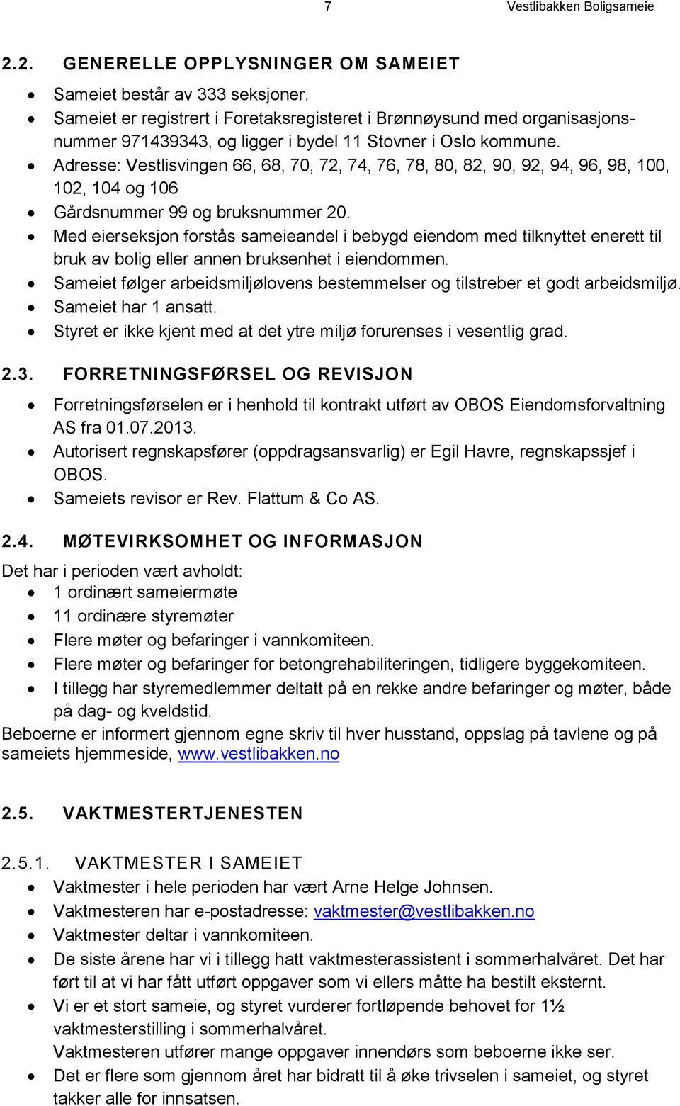 Adresse: Vestlisvingen 66, 68, 70, 72, 74, 76, 78, 80, 82, 90, 92, 94, 96, 98, 100, 102, 104 og 106 Gårdsnummer 99 og bruksnummer 20.