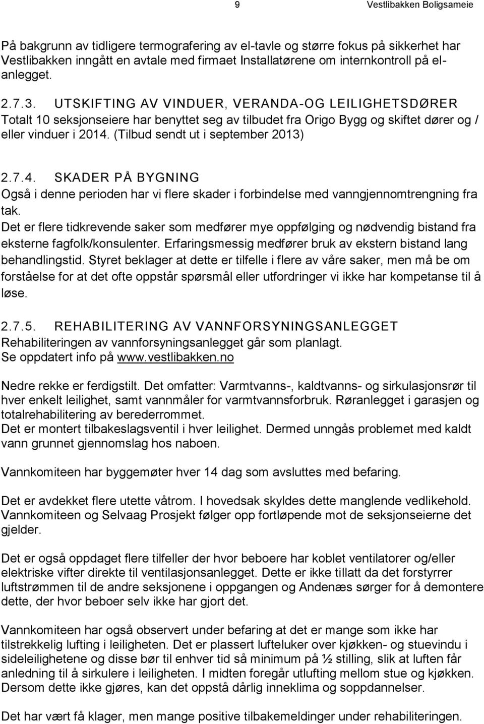 (Tilbud sendt ut i september 2013) 2.7.4. SKADER PÅ BYGNING Også i denne perioden har vi flere skader i forbindelse med vanngjennomtrengning fra tak.