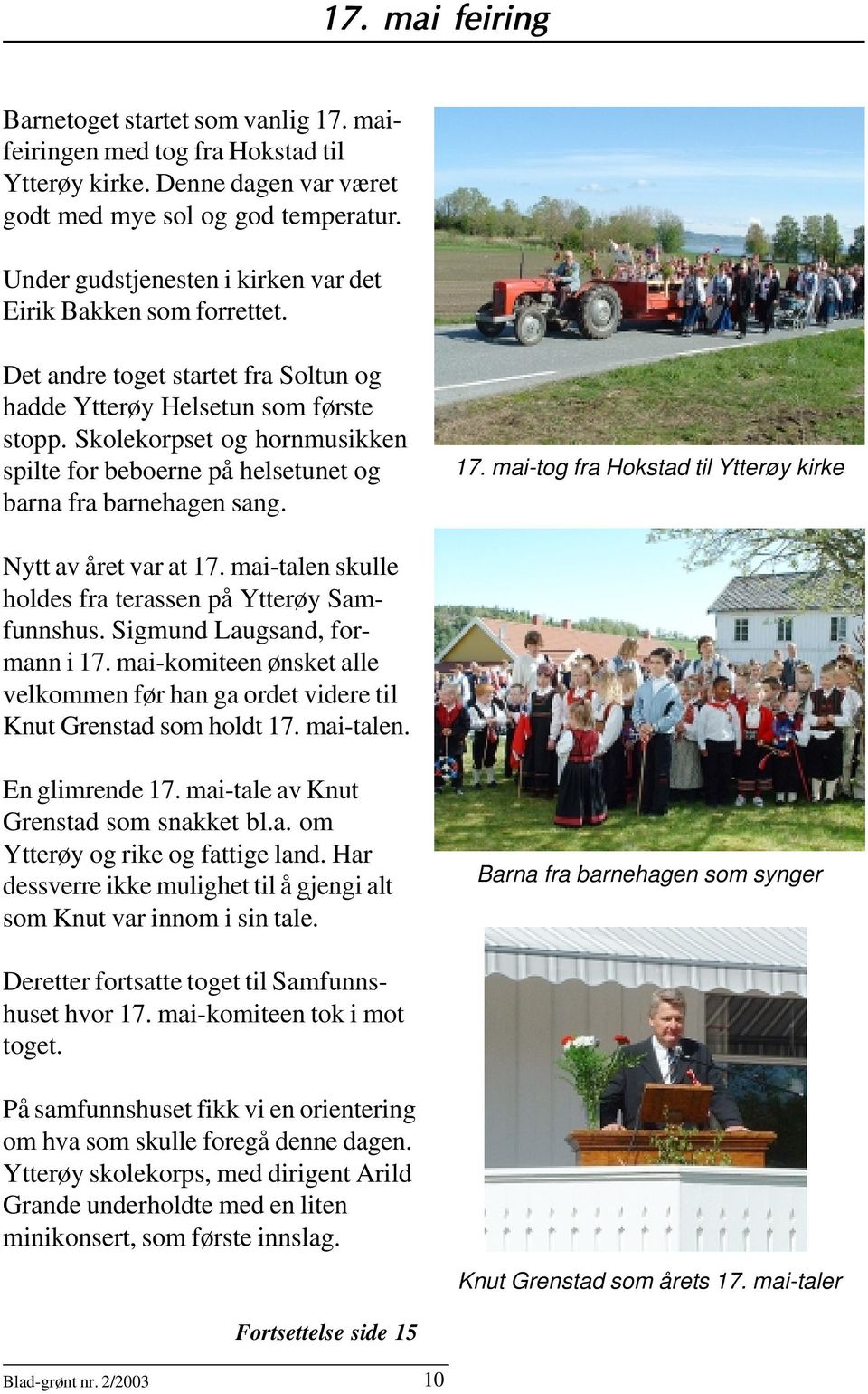 Skolekorpset og hornmusikken spilte for beboerne på helsetunet og barna fra barnehagen sang. 17. mai-tog fra Hokstad til Ytterøy kirke Nytt av året var at 17.