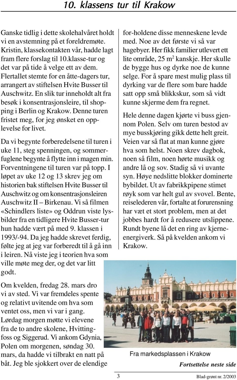 En slik tur inneholdt alt fra besøk i konsentrasjonsleire, til shopping i Berlin og Krakow. Denne turen fristet meg, for jeg ønsket en opplevelse for livet.