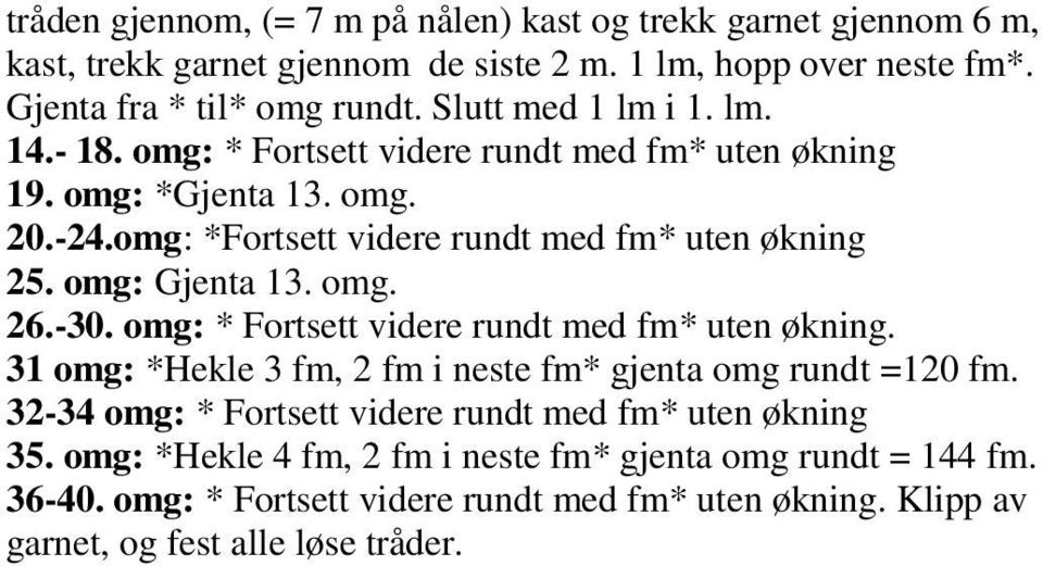 omg: Gjenta 13. omg. 26.-30. omg: * Fortsett idere rundt med fm* uten økning. 31 omg: *Hekle 3 fm, 2 fm i neste fm* gjenta omg rundt =120 fm.