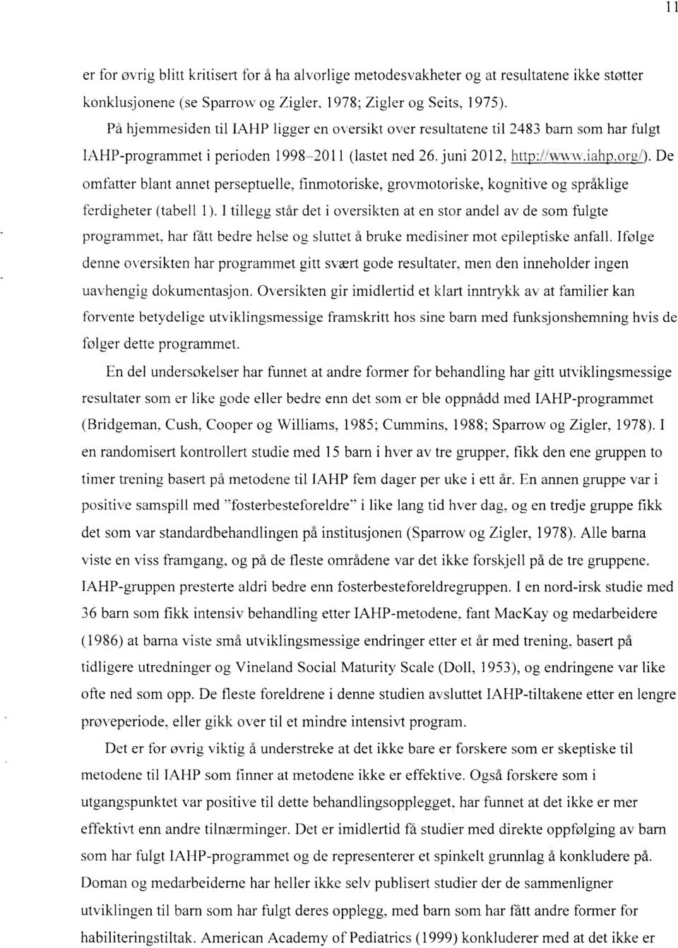 iah De omfatter blant annet perseptuelle, finmotoriske, grovmotoriske, kognitive og språklige ferdigheter (tabell 1). I tillegg står det i oversikten at en stor andel av de som fulgte programmet.