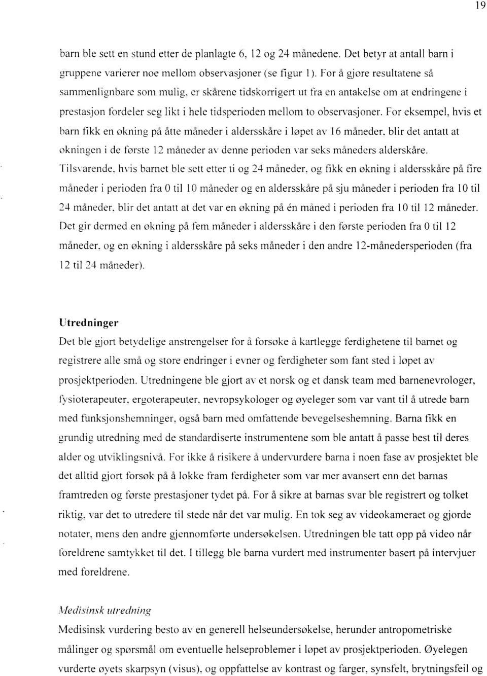 For eksempel, hvis et barn fikk en økning på åtte måneder i aldersskåre i løpet av 16 måneder, blir det antatt at økningen i de første 12 måneder av denne perioden var seks måneders alderskåre.