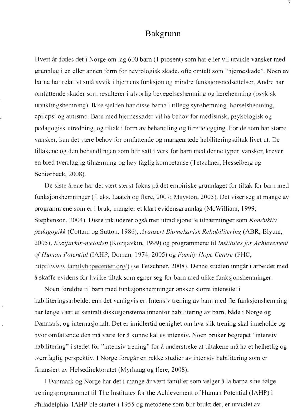 Andre har omfattende skader som resulterer i alvorlig bevegelseshemning og lærehemning (psykisk utviklinlishemning). Ikke sjelden har disse barna i tillegg synshemning. horselshemninu.