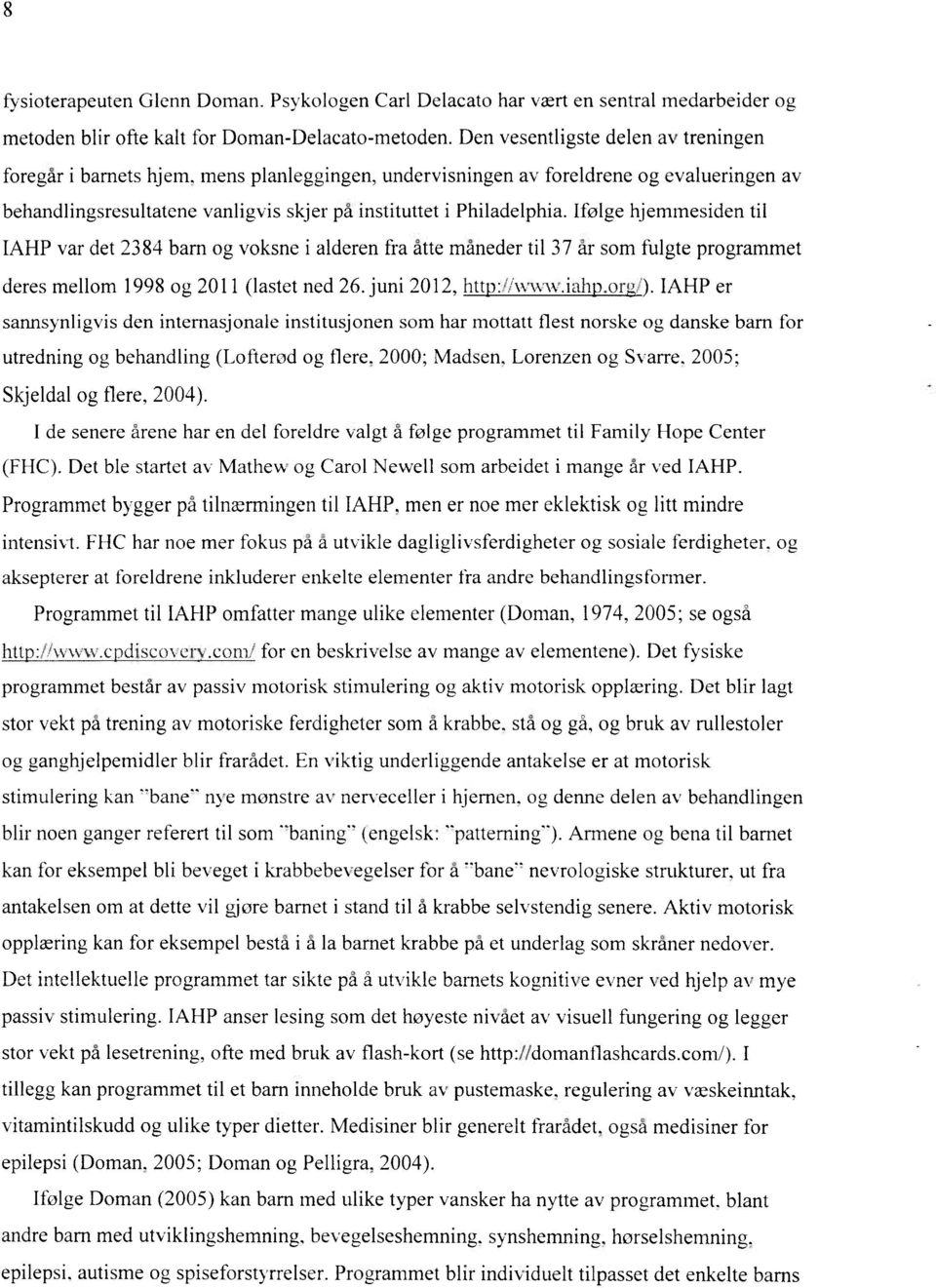 Ifølge hjemmesiden til IAHP var det 2384 barn og voksne i alderen fra åtte måneder til 37 år som fulgte programmet deres mellom 1998 og 2011 (lastet ned 26. juni 2012, htt ://www.iah.or01).