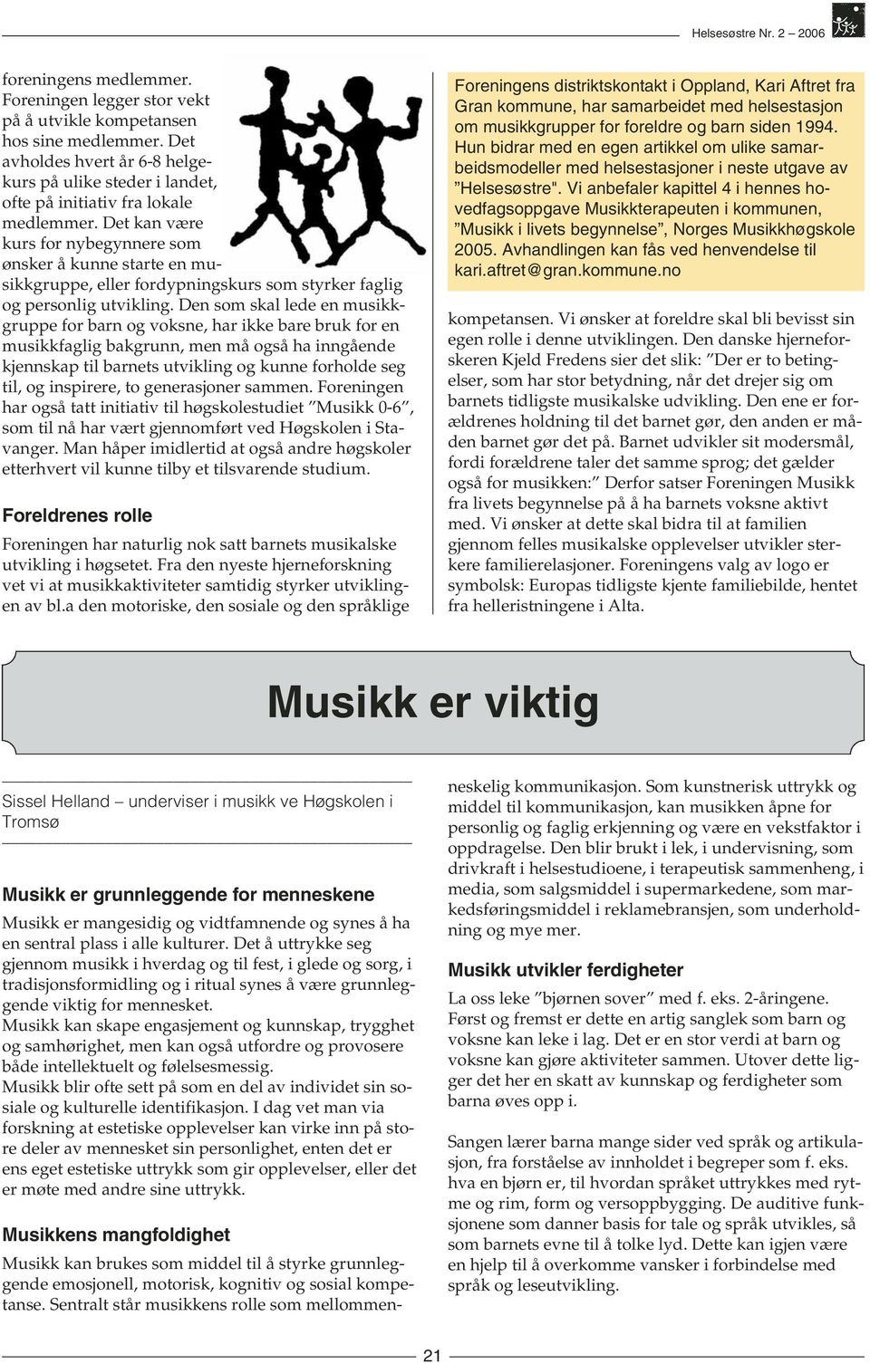 Den som skal lede en musikkgruppe for barn og voksne, har ikke bare bruk for en musikkfaglig bakgrunn, men må også ha inngående kjennskap til barnets utvikling og kunne forholde seg til, og