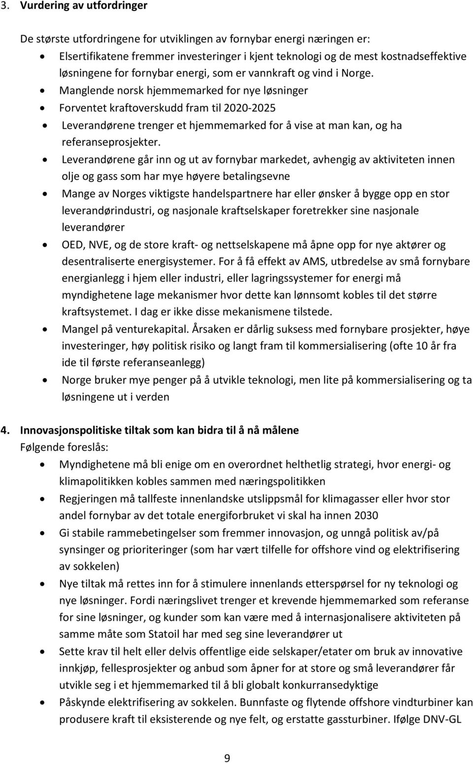 Manglende norsk hjemmemarked for nye løsninger Forventet kraftoverskudd fram til 2020-2025 Leverandørene trenger et hjemmemarked for å vise at man kan, og ha referanseprosjekter.