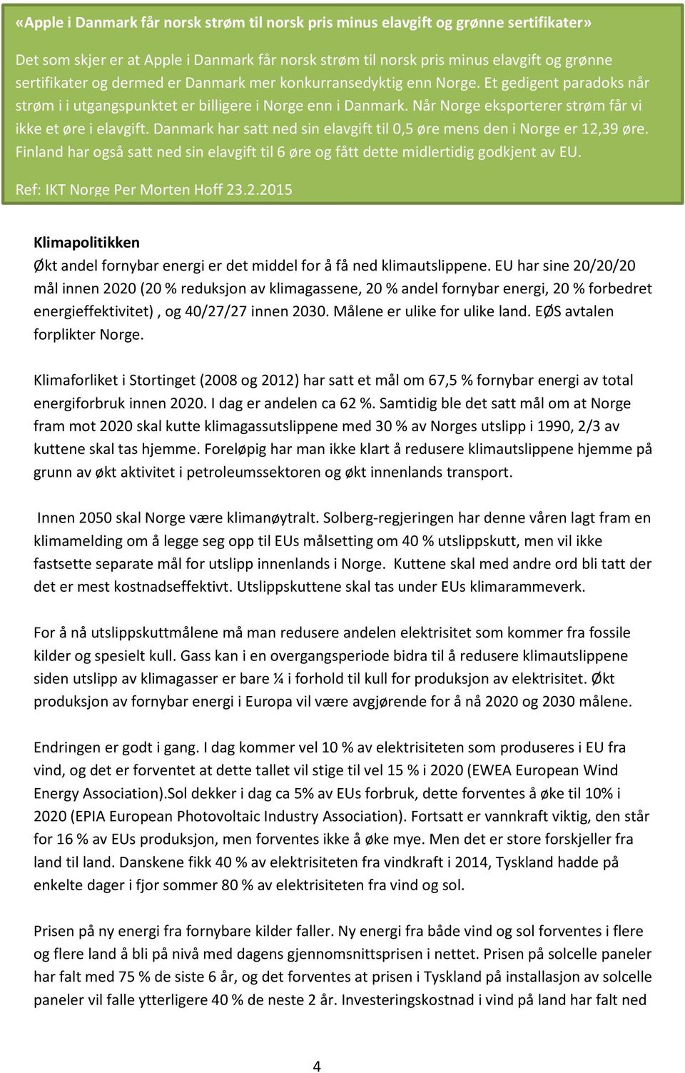 Danmark har satt ned sin elavgift til 0,5 øre mens den i Norge er 12,39 øre. Finland har også satt ned sin elavgift til 6 øre og fått dette midlertidig godkjent av EU.