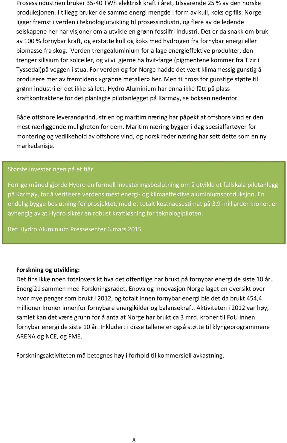 Det er da snakk om bruk av 100 % fornybar kraft, og erstatte kull og koks med hydrogen fra fornybar energi eller biomasse fra skog.