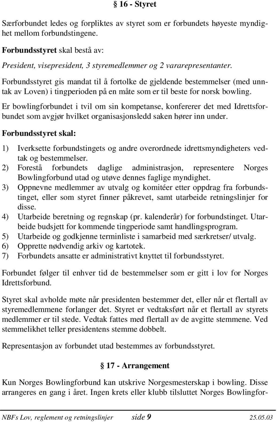 Forbundsstyret gis mandat til å fortolke de gjeldende bestemmelser (med unntak av Loven) i tingperioden på en måte som er til beste for norsk bowling.