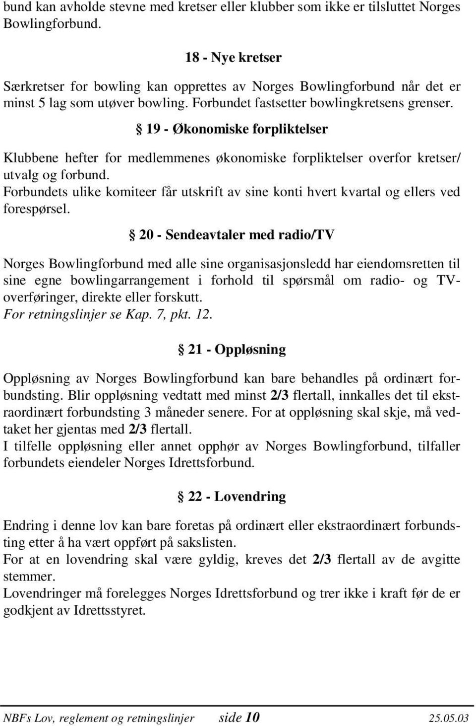 19 - Økonomiske forpliktelser Klubbene hefter for medlemmenes økonomiske forpliktelser overfor kretser/ utvalg og forbund.