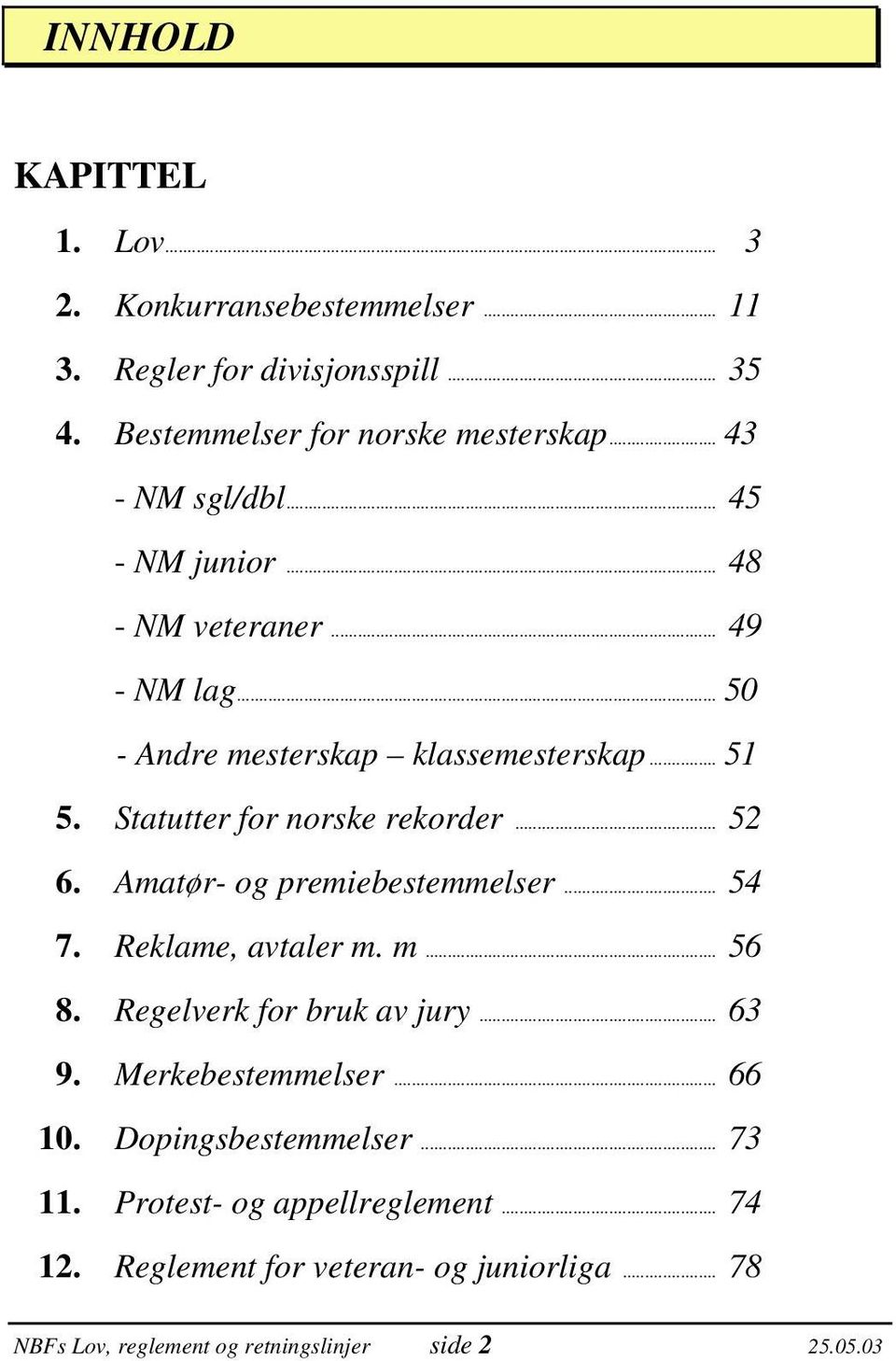 Statutter for norske rekorder... 52 6. Amatør- og premiebestemmelser... 54 7. Reklame, avtaler m. m... 56 8. Regelverk for bruk av jury... 63 9.