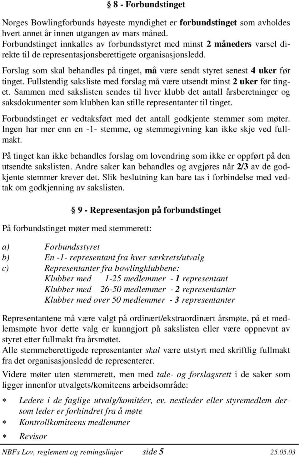 Forslag som skal behandles på tinget, må være sendt styret senest 4 uker før tinget. Fullstendig saksliste med forslag må være utsendt minst 2 uker før tinget.