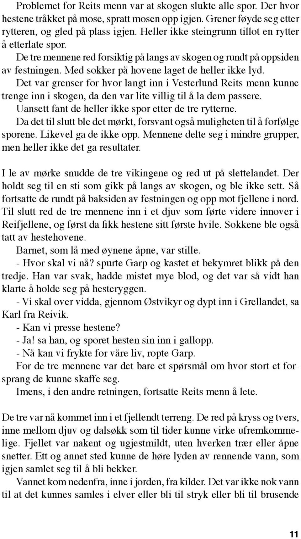 Det var grenser for hvor langt inn i Vesterlund Reits menn kunne trenge inn i skogen, da den var lite villig til å la dem passere. Uansett fant de heller ikke spor etter de tre rytterne.