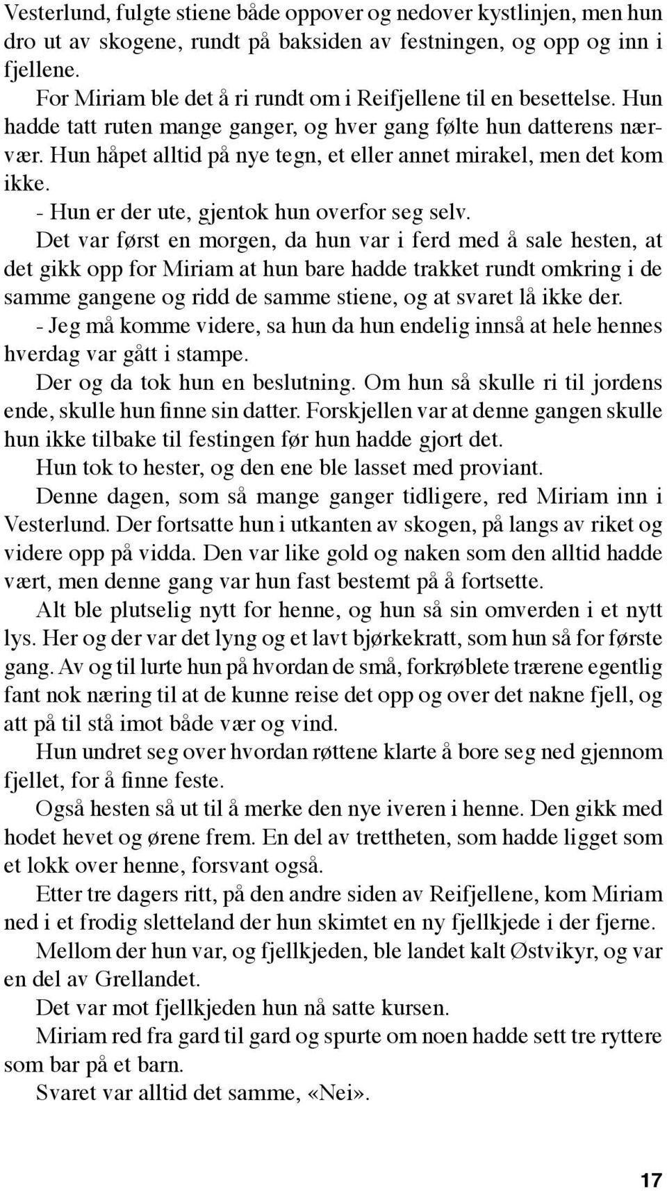 Hun håpet alltid på nye tegn, et eller annet mirakel, men det kom ikke. - Hun er der ute, gjentok hun overfor seg selv.