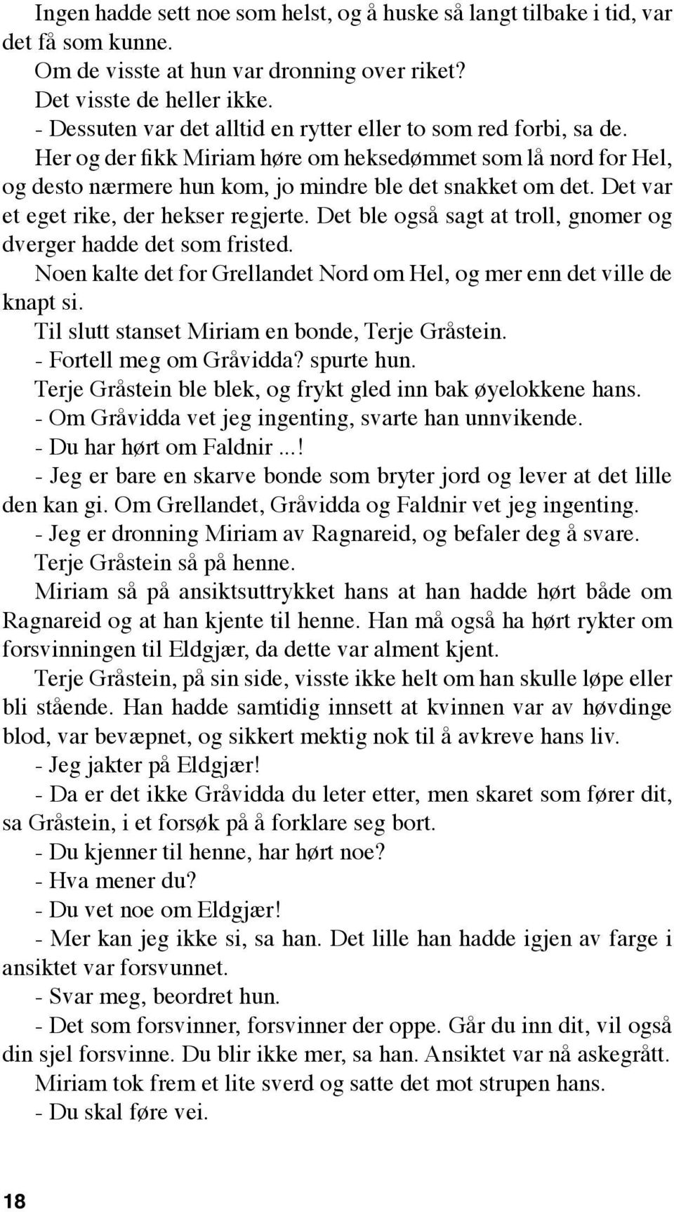 Det var et eget rike, der hekser regjerte. Det ble også sagt at troll, gnomer og dverger hadde det som fristed. Noen kalte det for Grellandet Nord om Hel, og mer enn det ville de knapt si.