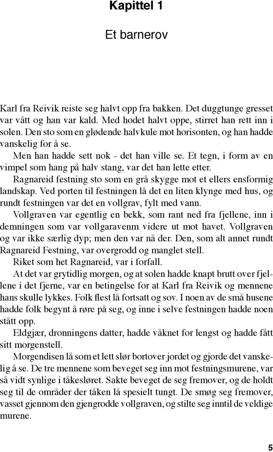 Et tegn, i form av en vimpel som hang på halv stang, var det han lette etter. Ragnareid festning sto som en grå skygge mot et ellers ensformig landskap.