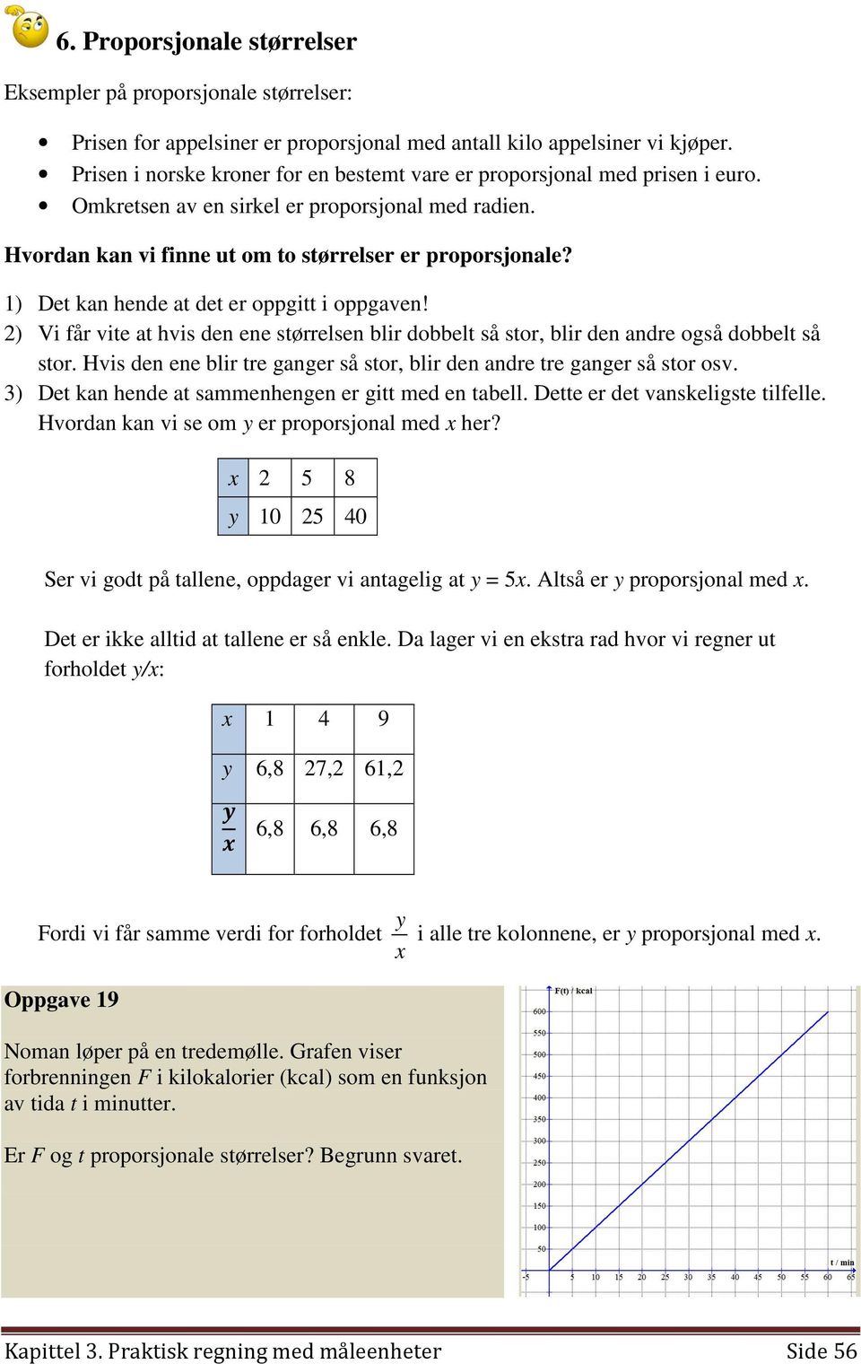 1) Det kan hende at det er oppgitt i oppgaven! 2) Vi får vite at hvis den ene størrelsen blir dobbelt så stor, blir den andre også dobbelt så stor.