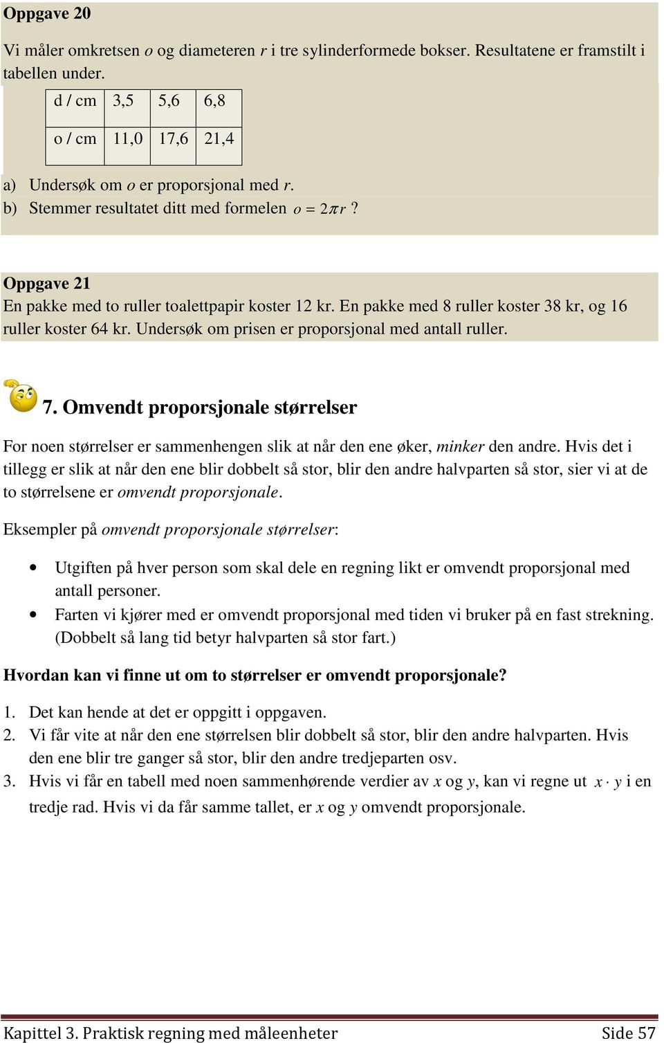 Oppgave 21 En pakke med to ruller toalettpapir koster 12 kr. En pakke med 8 ruller koster 38 kr, og 16 ruller koster 64 kr. Undersøk om prisen er proporsjonal med antall ruller. 7.