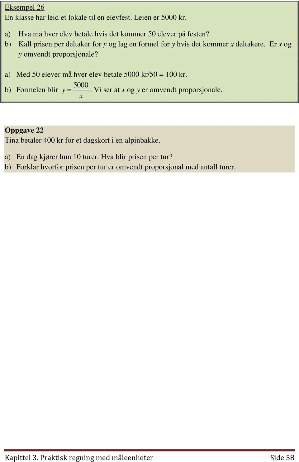 a) Med 50 elever må hver elev betale 5000 kr/50 = 100 kr. 5000 b) Formelen blir y =. Vi ser at x og y er omvendt proporsjonale.