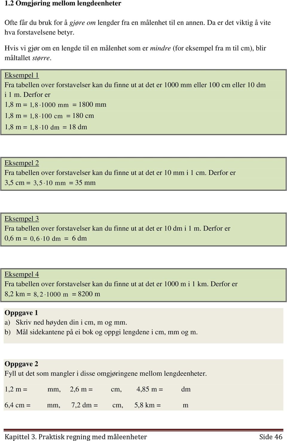 Eksempel 1 Fra tabellen over forstavelser kan du finne ut at det er 1000 mm eller 100 cm eller 10 dm i 1 m.