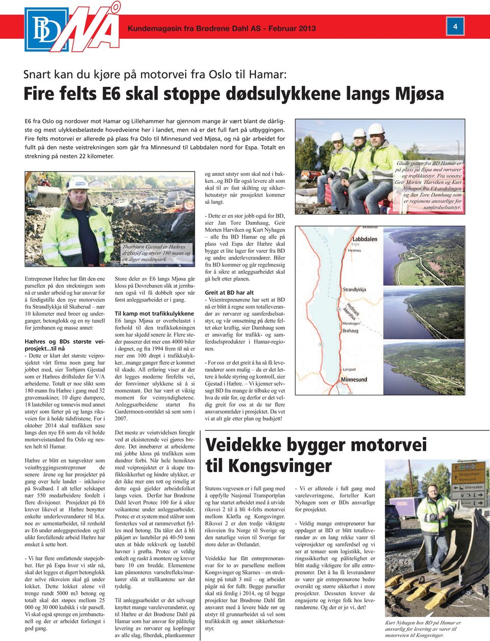 Fire felts motorvei er allerede på plass fra Oslo til Minnesund ved Mjøsa, og nå går arbeidet for fullt på den neste veistrekningen som går fra Minnesund til Labbdalen nord for Espa.