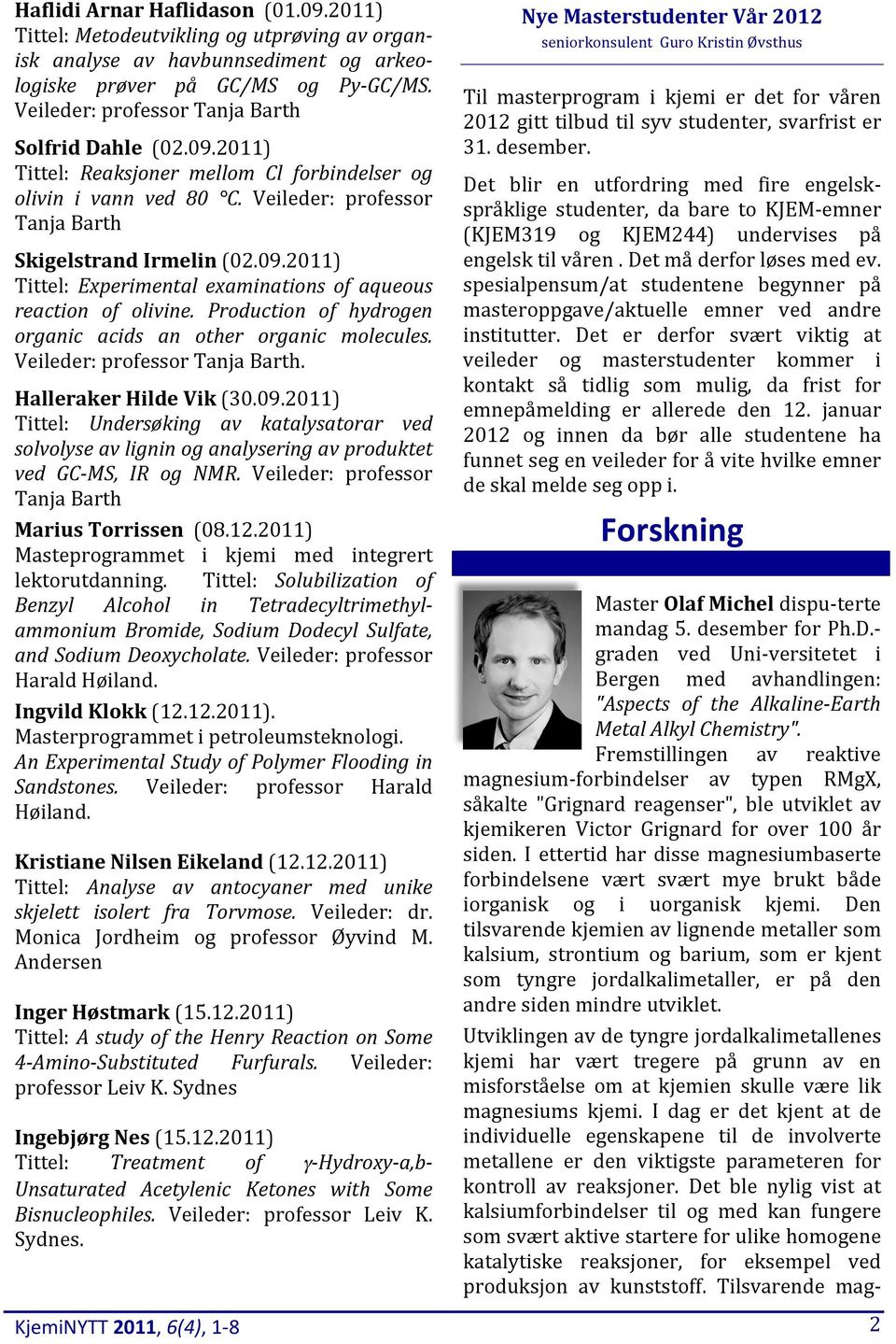 Production of hydrogen organic acids an other organic molecules. Veileder: professor Tanja Barth. Halleraker Hilde Vik (30.09.