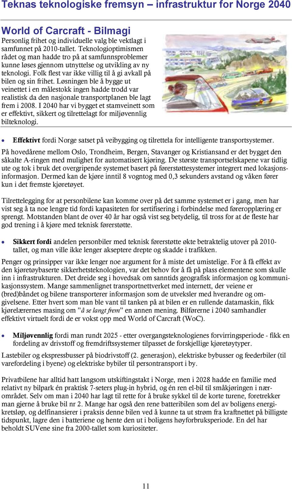 Løsningen ble å bygge ut veinettet i en målestokk ingen hadde trodd var realistisk da den nasjonale transportplanen ble lagt frem i 2008.