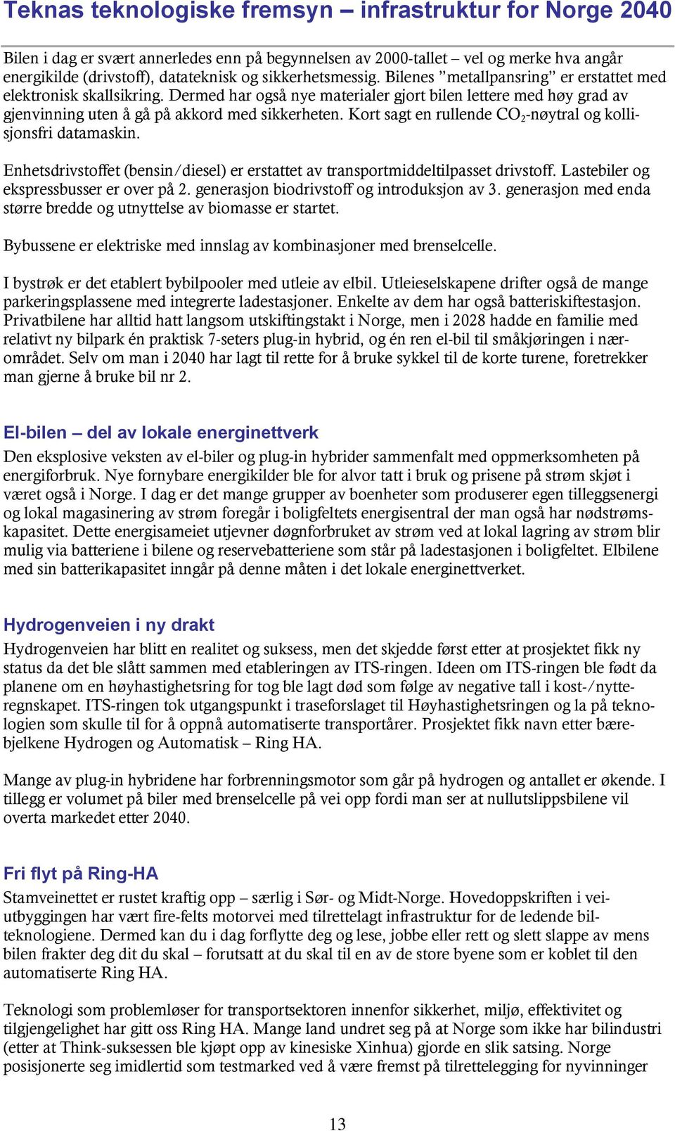 Kort sagt en rullende CO 2 -nøytral og kollisjonsfri datamaskin. Enhetsdrivstoffet (bensin/diesel) er erstattet av transportmiddeltilpasset drivstoff. Lastebiler og ekspressbusser er over på 2.