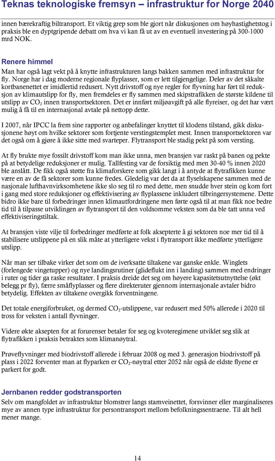 Renere himmel Man har også lagt vekt på å knytte infrastrukturen langs bakken sammen med infrastruktur for fly. Norge har i dag moderne regionale flyplasser, som er lett tilgjengelige.