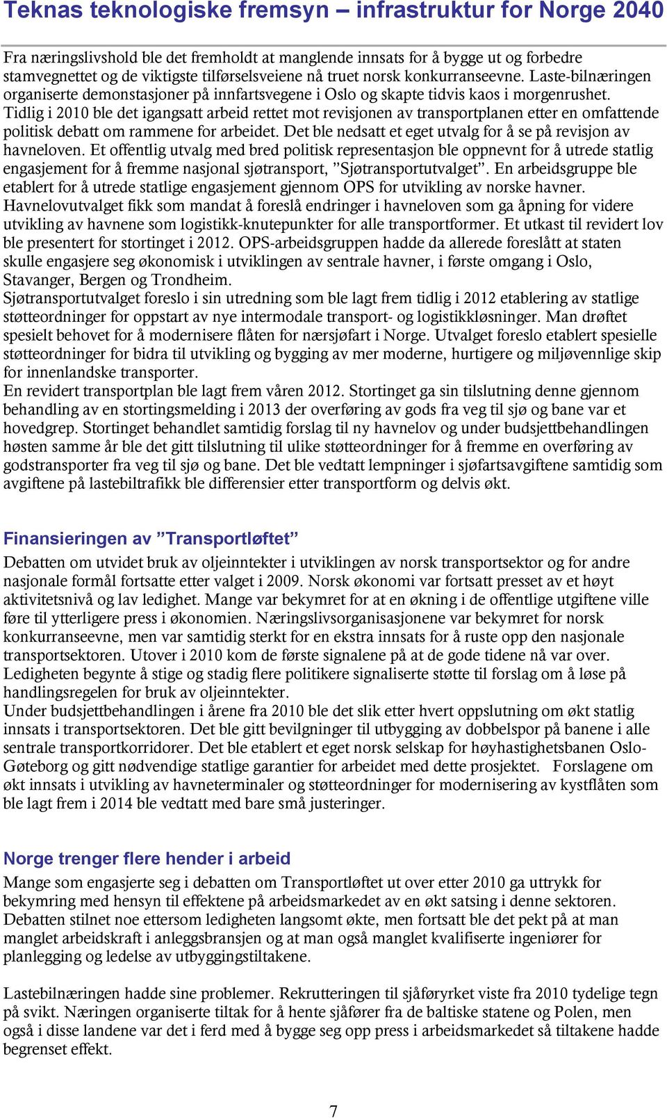 Tidlig i 2010 ble det igangsatt arbeid rettet mot revisjonen av transportplanen etter en omfattende politisk debatt om rammene for arbeidet.