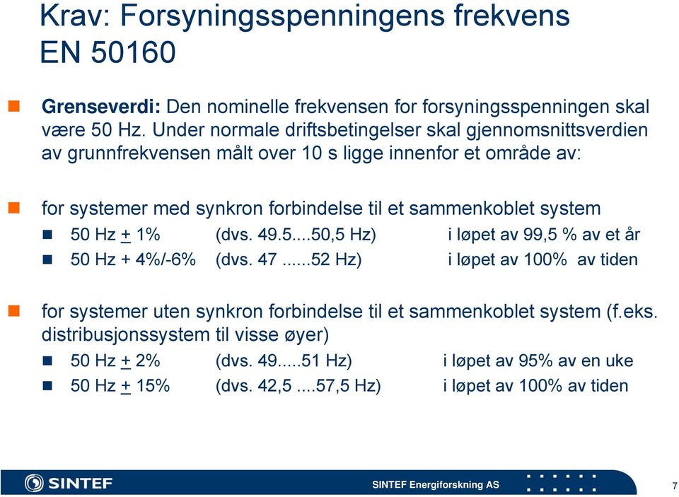 et sammenkoblet system 50 Hz + 1% (dvs. 49.5...50,5 Hz) i løpet av 99,5 % av et år 50 Hz + 4%/-6% (dvs. 47.