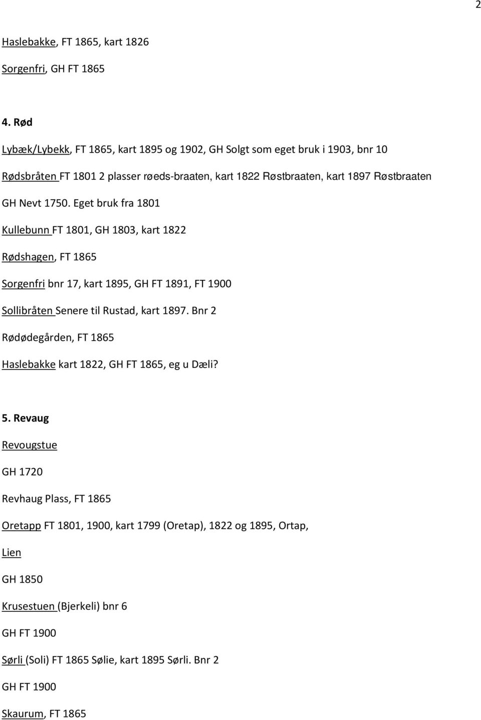 1750. Eget bruk fra 1801 Kullebunn FT 1801, GH 1803, kart 1822 Rødshagen, FT 1865 Sorgenfri bnr 17, kart 1895, GH FT 1891, FT 1900 Sollibråten Senere til Rustad, kart 1897.