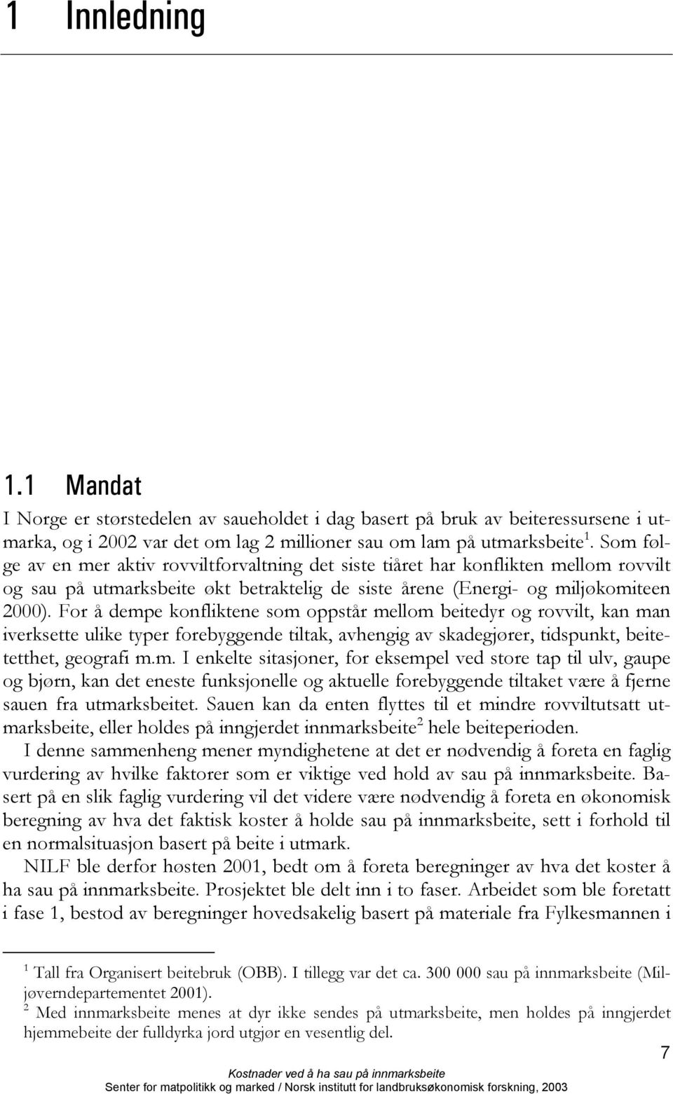 For å dempe konfliktene som oppstår mellom beitedyr og rovvilt, kan man iverksette ulike typer forebyggende tiltak, avhengig av skadegjører, tidspunkt, beitetetthet, geografi m.m. I enkelte sitasjoner, for eksempel ved store tap til ulv, gaupe og bjørn, kan det eneste funksjonelle og aktuelle forebyggende tiltaket være å fjerne sauen fra utmarksbeitet.