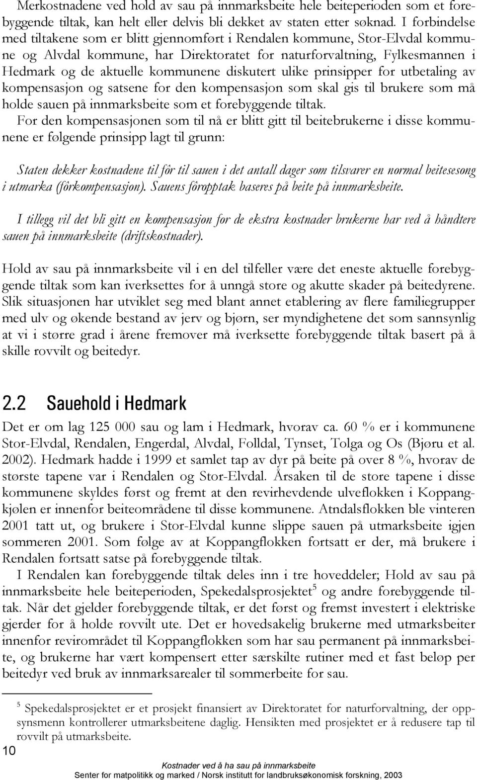 diskutert ulike prinsipper for utbetaling av kompensasjon og satsene for den kompensasjon som skal gis til brukere som må holde sauen på innmarksbeite som et forebyggende tiltak.