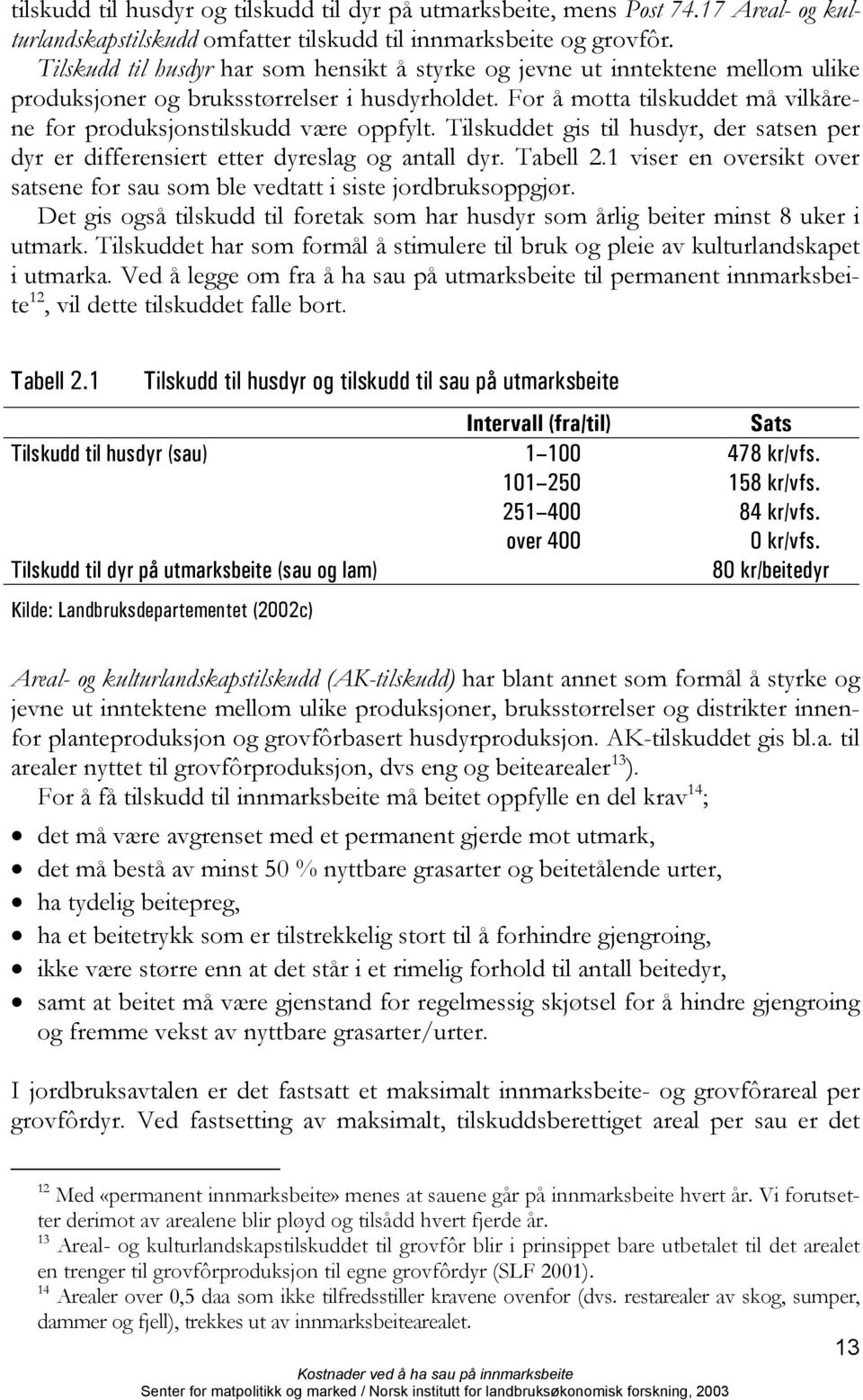 For å motta tilskuddet må vilkårene for produksjonstilskudd være oppfylt. Tilskuddet gis til husdyr, der satsen per dyr er differensiert etter dyreslag og antall dyr. Tabell 2.