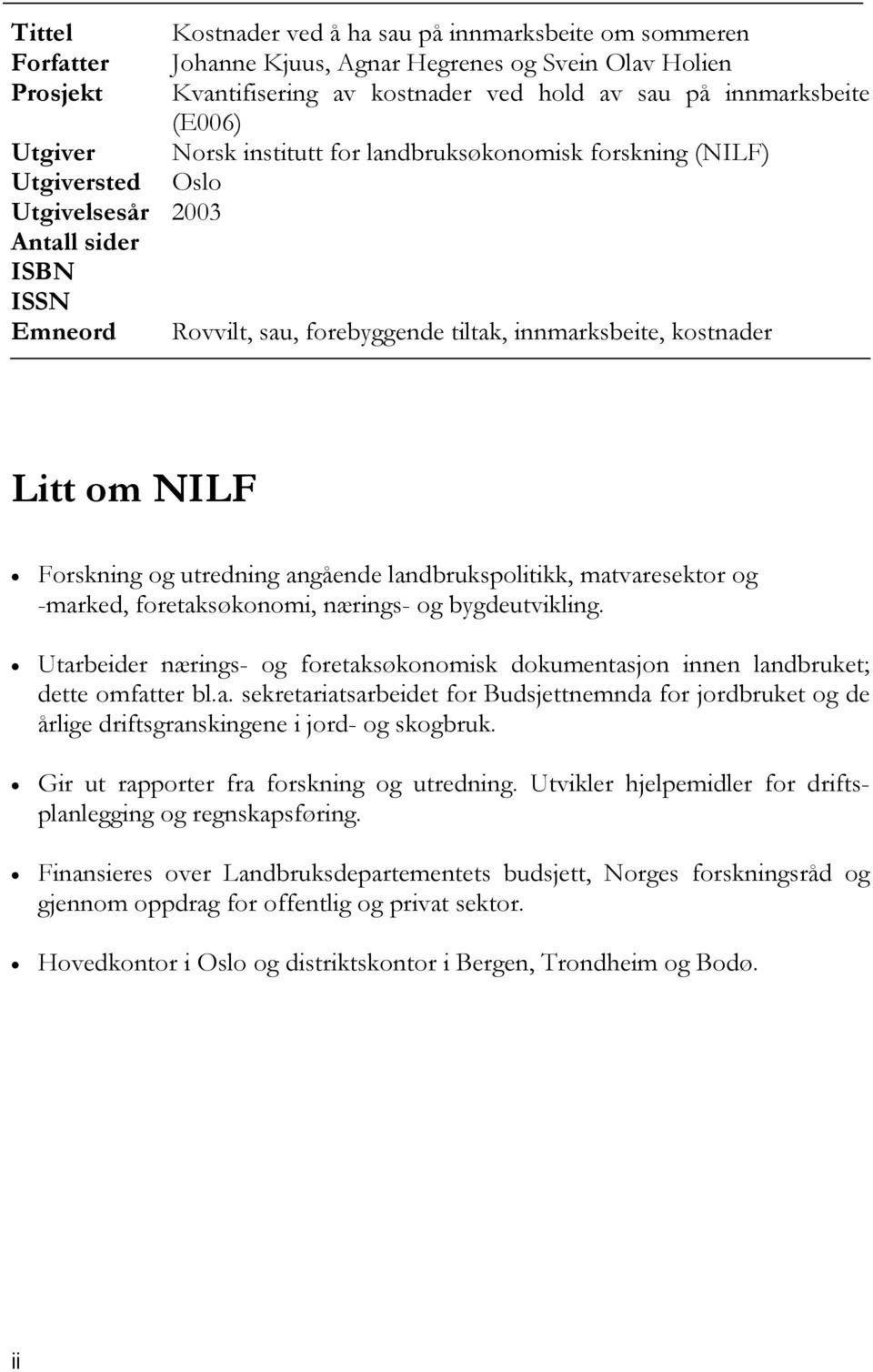 landbrukspolitikk, matvaresektor og -marked, foretaksøkonomi, nærings- og bygdeutvikling. Utarbeider nærings- og foretaksøkonomisk dokumentasjon innen landbruket; dette omfatter bl.a. sekretariatsarbeidet for Budsjettnemnda for jordbruket og de årlige driftsgranskingene i jord- og skogbruk.