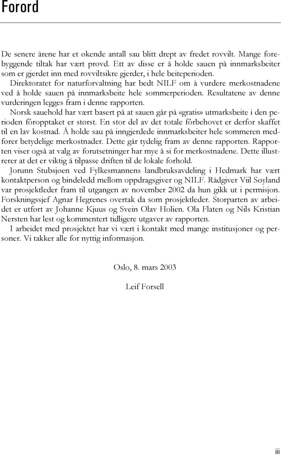 Direktoratet for naturforvaltning har bedt NILF om å vurdere merkostnadene ved å holde sauen på innmarksbeite hele sommerperioden. Resultatene av denne vurderingen legges fram i denne rapporten.