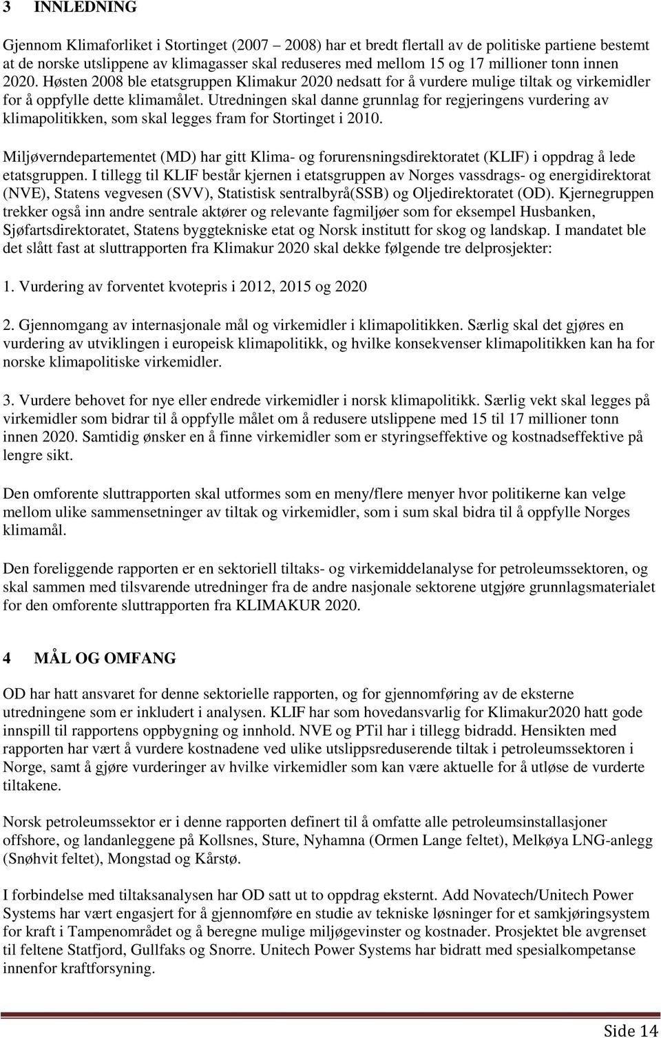 Utredningen skal danne grunnlag for regjeringens vurdering av klimapolitikken, som skal legges fram for Stortinget i 2010.