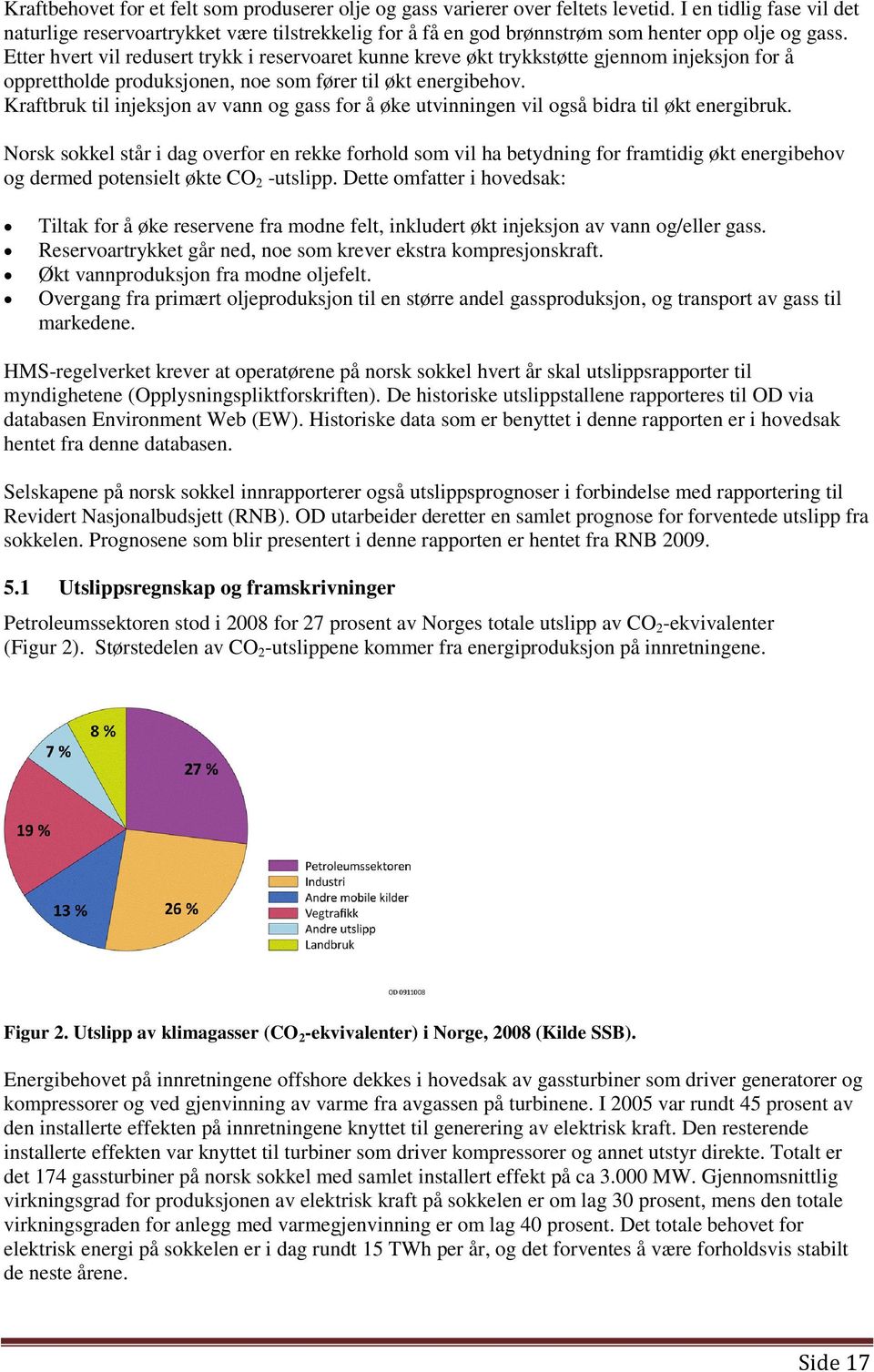 Etter hvert vil redusert trykk i reservoaret kunne kreve økt trykkstøtte gjennom injeksjon for å opprettholde produksjonen, noe som fører til økt energibehov.