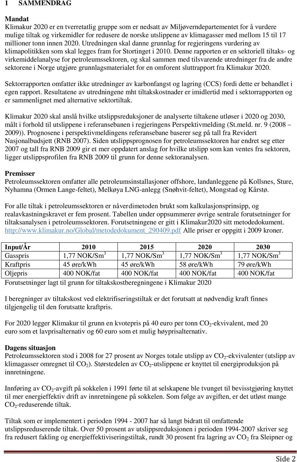 Denne rapporten er en sektoriell tiltaks- og virkemiddelanalyse for petroleumssektoren, og skal sammen med tilsvarende utredninger fra de andre sektorene i Norge utgjøre grunnlagsmaterialet for en