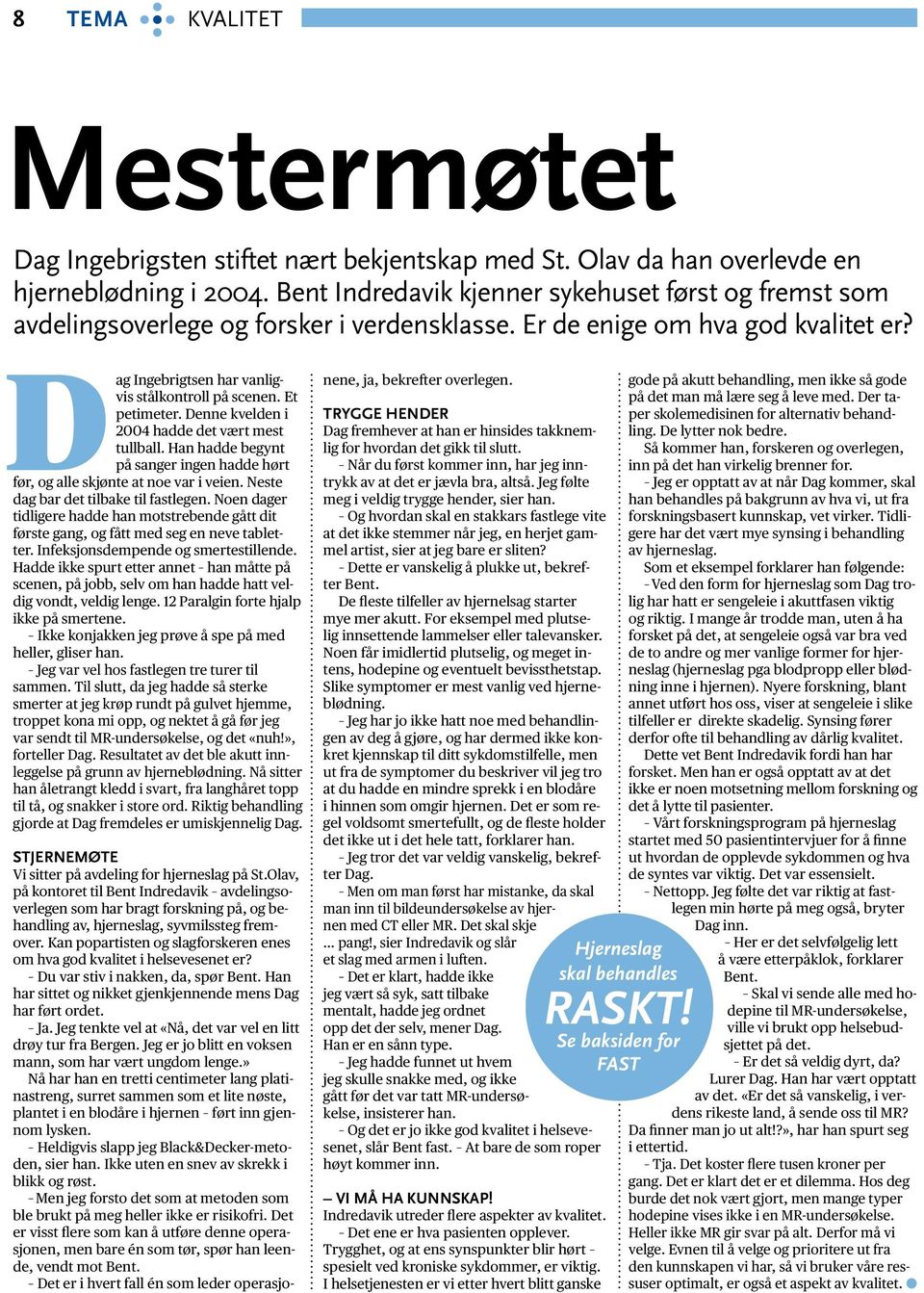 Denne kvelden i 2004 hadde det vært mest tullball. Han hadde begynt på sanger ingen hadde hørt før, og alle skjønte at noe var i veien. Neste dag bar det tilbake til fastlegen.