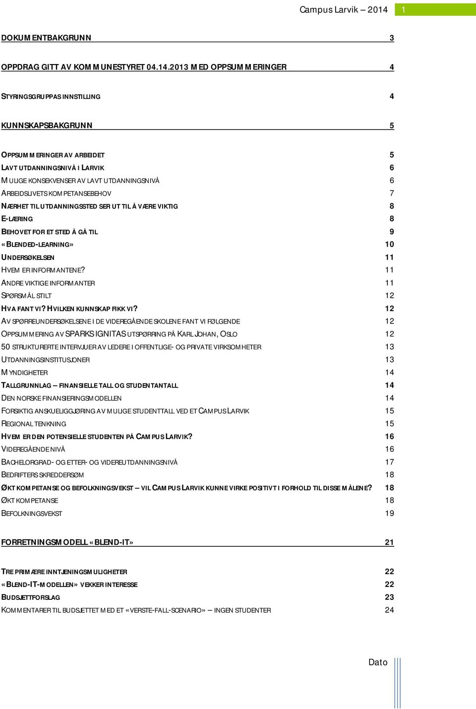 KOMPETANSEBEHOV 7 NÆRHET TIL UTDANNINGSSTED SER UT TIL Å VÆRE VIKTIG 8 E-LÆRING 8 BEHOVET FOR ET STED Å GÅ TIL 9 «BLENDED-LEARNING» 10 UNDERSØKELSEN 11 HVEM ER INFORMANTENE?