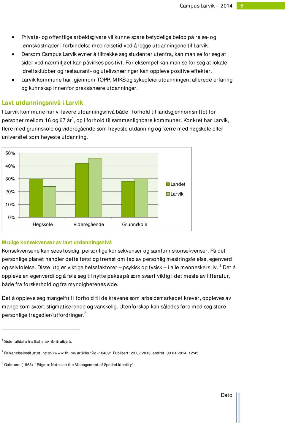 For eksempel kan man se for seg at lokale idrettsklubber og restaurant- og utelivsnæringer kan oppleve positive effekter.