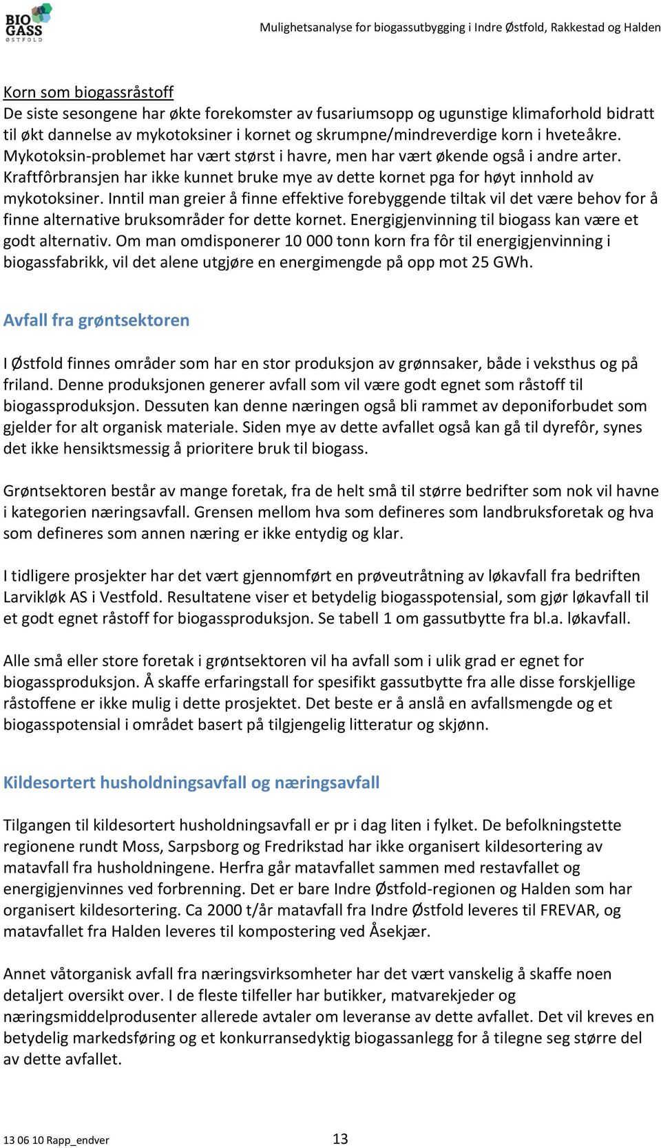 Inntil man greier å finne effektive forebyggende tiltak vil det være behov for å finne alternative bruksområder for dette kornet. Energigjenvinning til biogass kan være et godt alternativ.