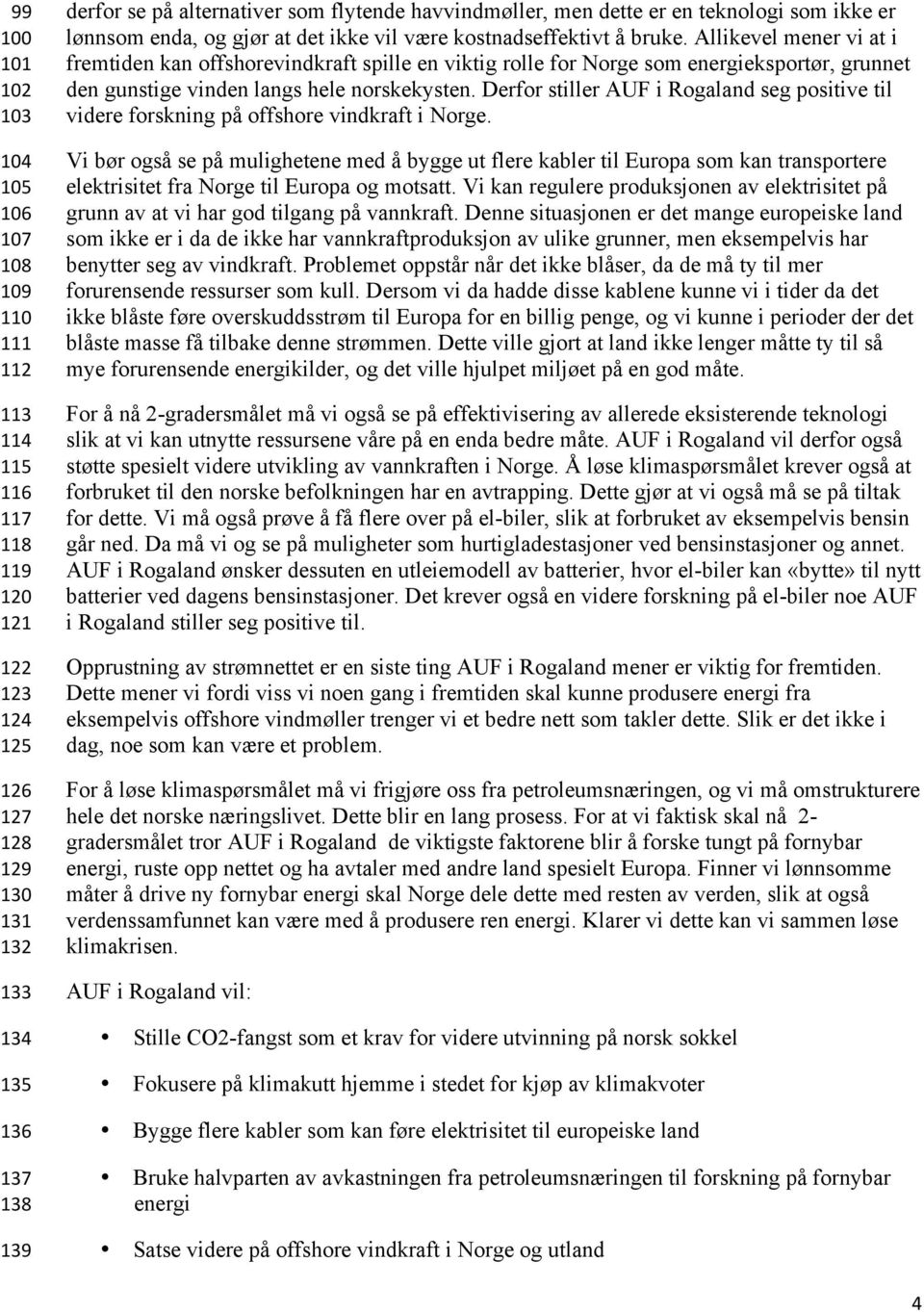 Allikevel mener vi at i fremtiden kan offshorevindkraft spille en viktig rolle for Norge som energieksportør, grunnet den gunstige vinden langs hele norskekysten.