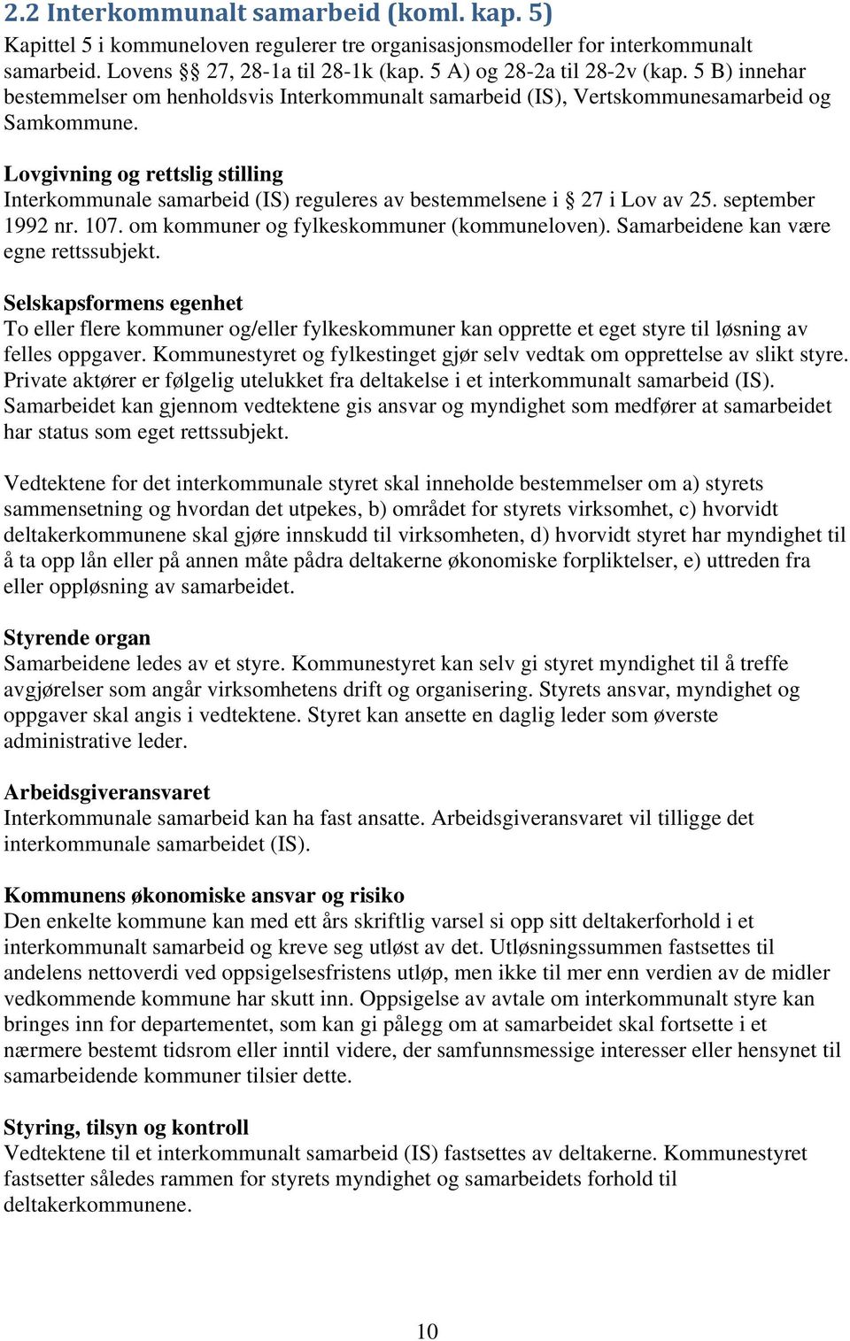 Lovgivning og rettslig stilling Interkommunale samarbeid (IS) reguleres av bestemmelsene i 27 i Lov av 25. september 1992 nr. 107. om kommuner og fylkeskommuner (kommuneloven).